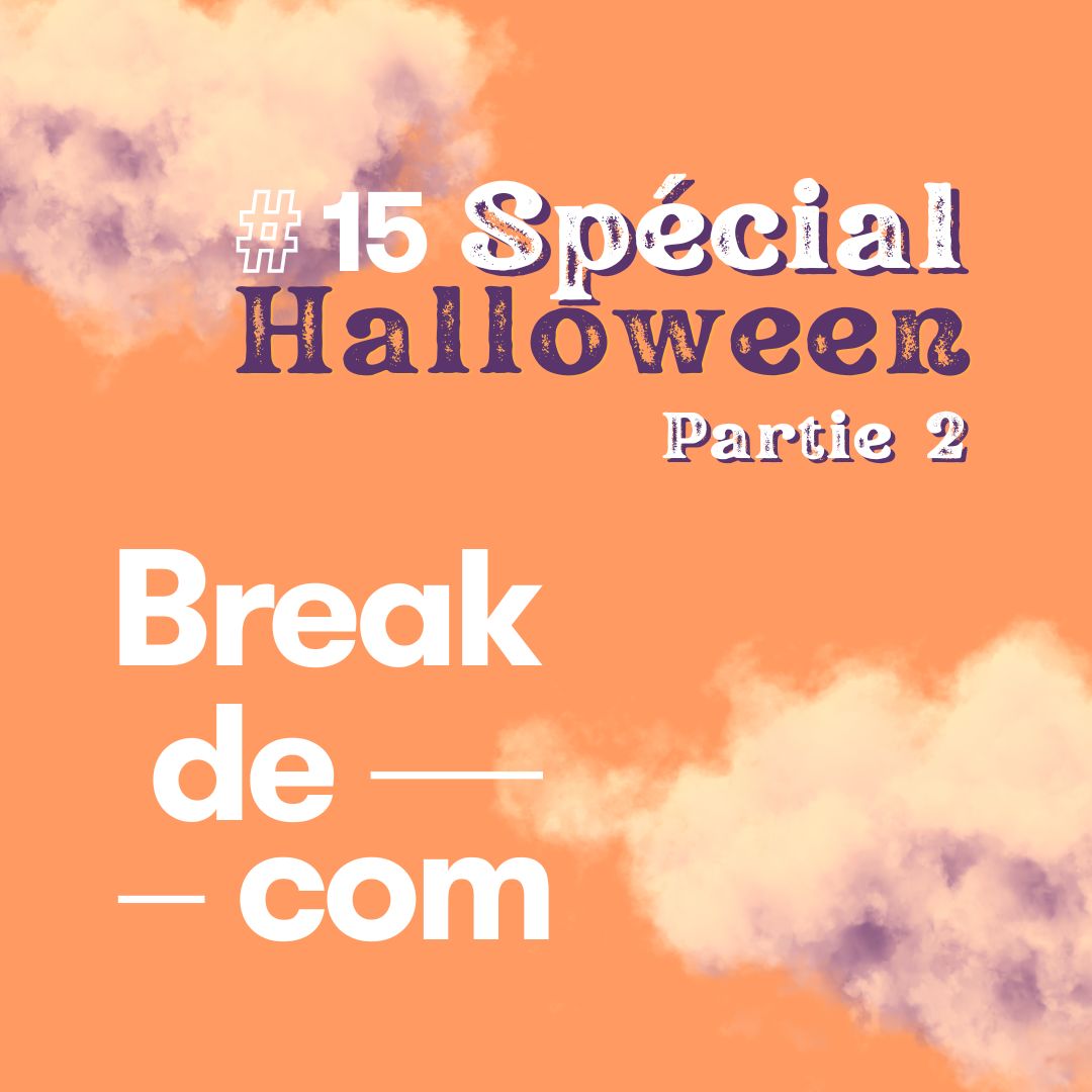 Break de com #15 – Spécial Halloween – Partie 2/2